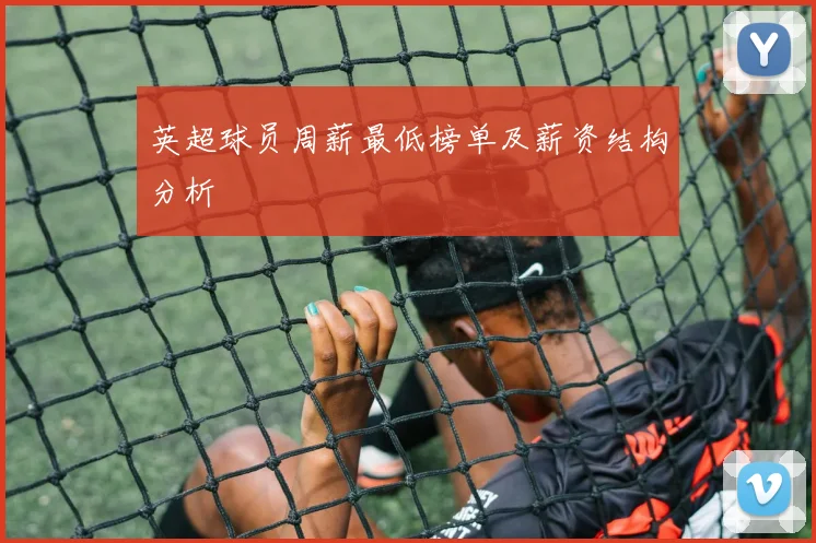 英超球员周薪最低榜单及薪资结构分析